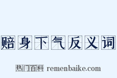 赔身下气反义词是什么意思的图片